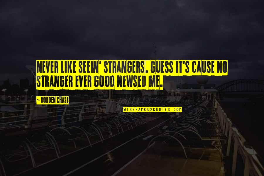 Borden Quotes By Borden Chase: Never like seein' strangers. Guess it's cause no