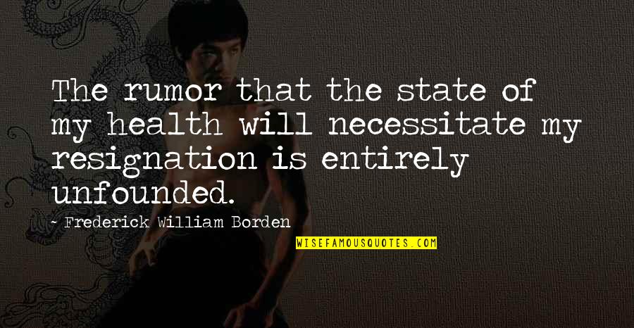 Borden Quotes By Frederick William Borden: The rumor that the state of my health