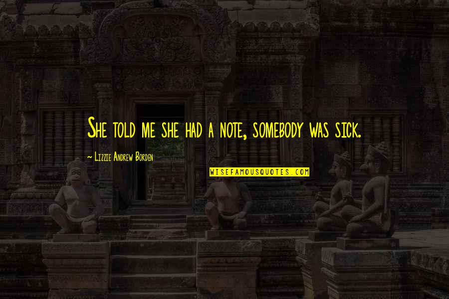 Borden Quotes By Lizzie Andrew Borden: She told me she had a note, somebody