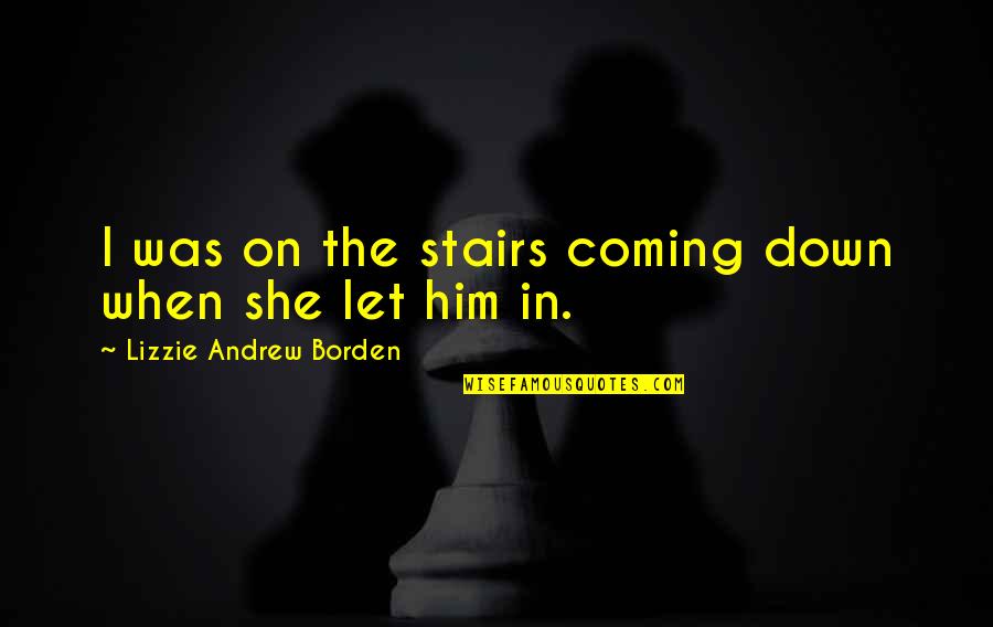Borden Quotes By Lizzie Andrew Borden: I was on the stairs coming down when