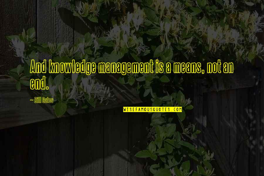 Bordens Banana Quotes By Bill Gates: And knowledge management is a means, not an Bordens Banana Quotes By Bill Gates: And knowledge management is a means, not an