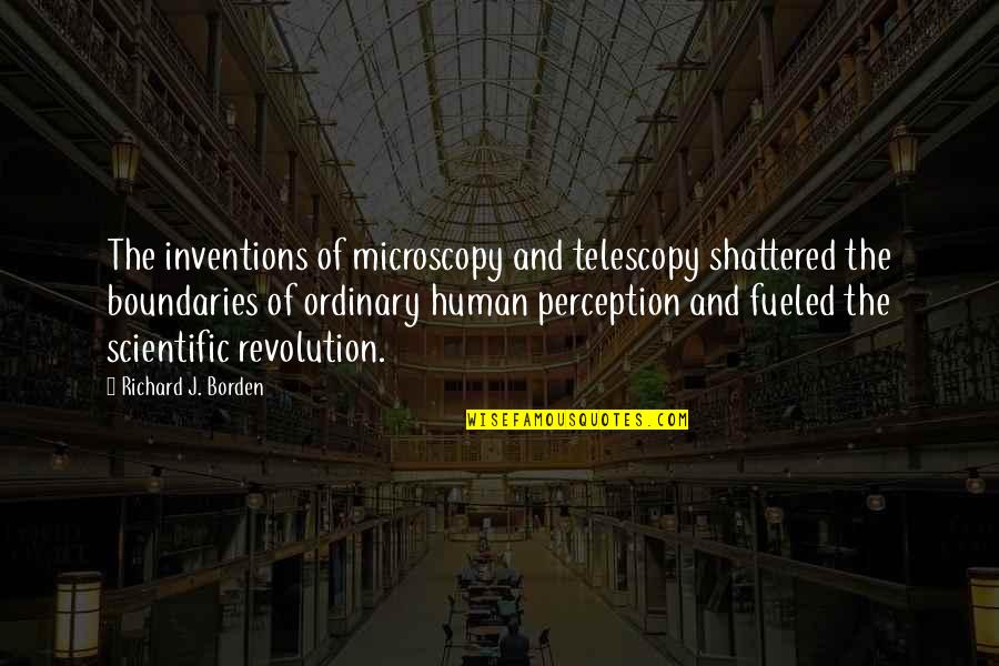 Borden's Quotes By Richard J. Borden: The inventions of microscopy and telescopy shattered the Borden's Quotes By Richard J. Borden: The inventions of microscopy and telescopy shattered the