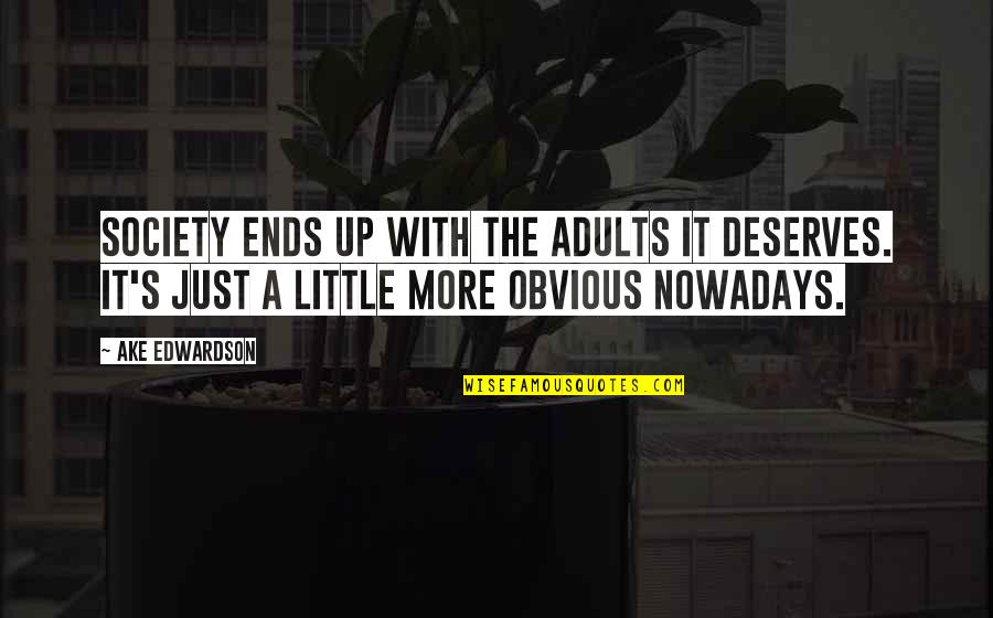 Border Disputes Quotes By Ake Edwardson: Society ends up with the adults it deserves. Border Disputes Quotes By Ake Edwardson: Society ends up with the adults it deserves.