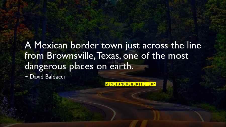 Border On Quotes By David Baldacci: A Mexican border town just across the line Border On Quotes By David Baldacci: A Mexican border town just across the line