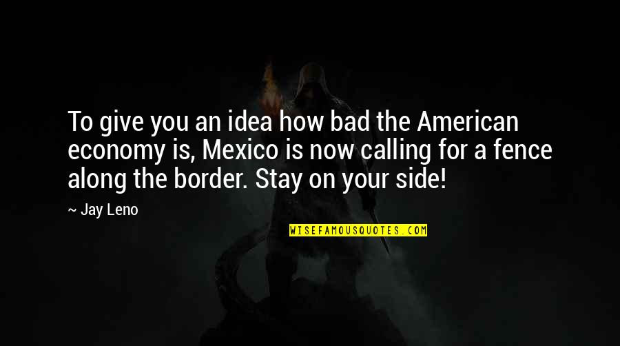 Border On Quotes By Jay Leno: To give you an idea how bad the Border On Quotes By Jay Leno: To give you an idea how bad the