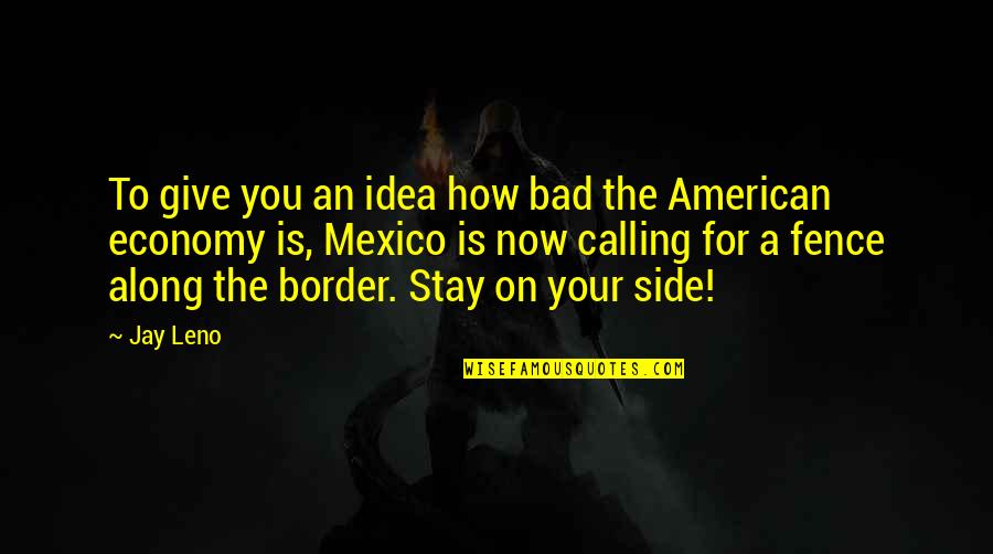 Border Quotes By Jay Leno: To give you an idea how bad the
