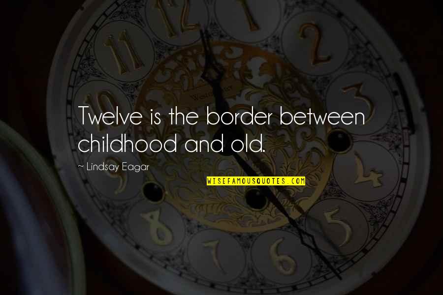 Border Quotes By Lindsay Eagar: Twelve is the border between childhood and old.