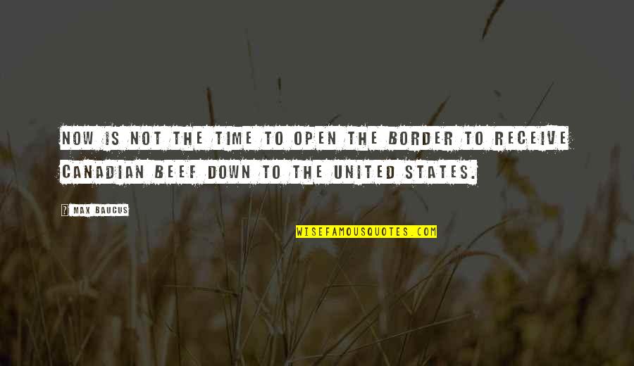Border Quotes By Max Baucus: Now is not the time to open the