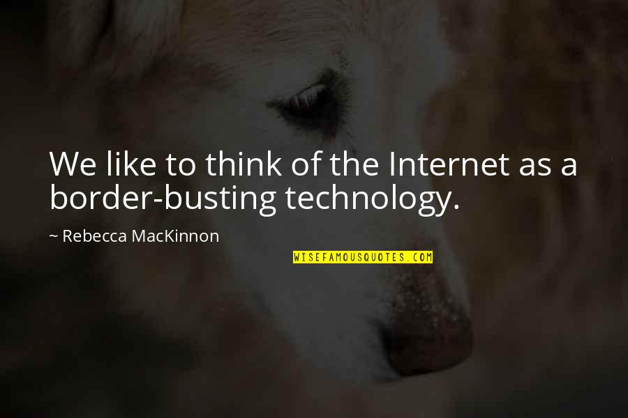 Border Quotes By Rebecca MacKinnon: We like to think of the Internet as