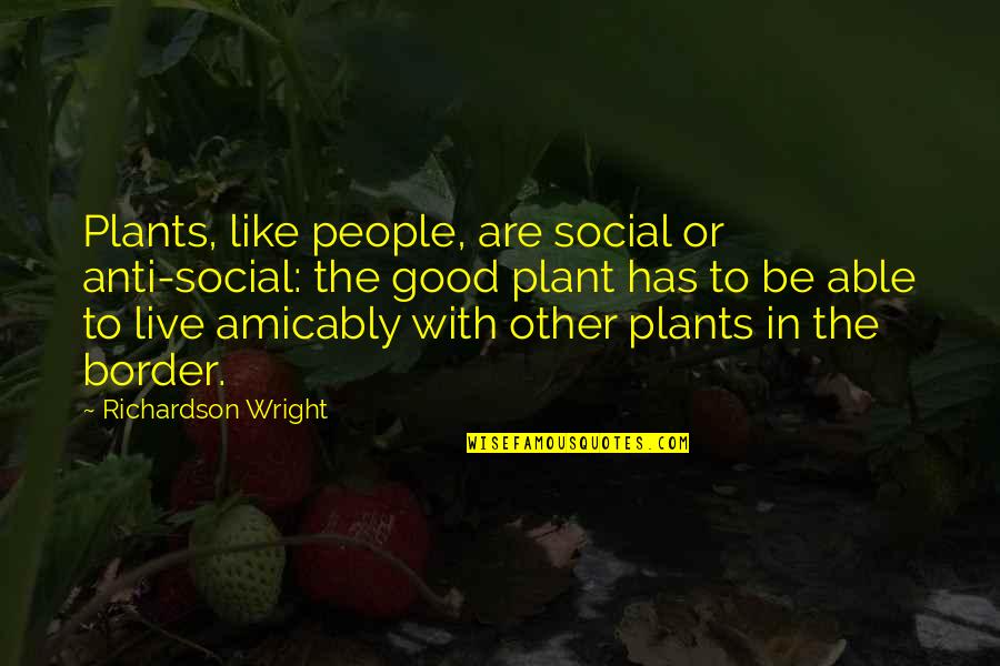 Border Quotes By Richardson Wright: Plants, like people, are social or anti-social: the