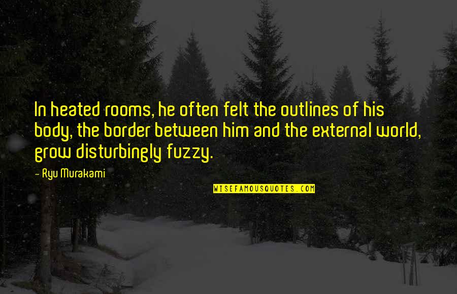 Border Quotes By Ryu Murakami: In heated rooms, he often felt the outlines