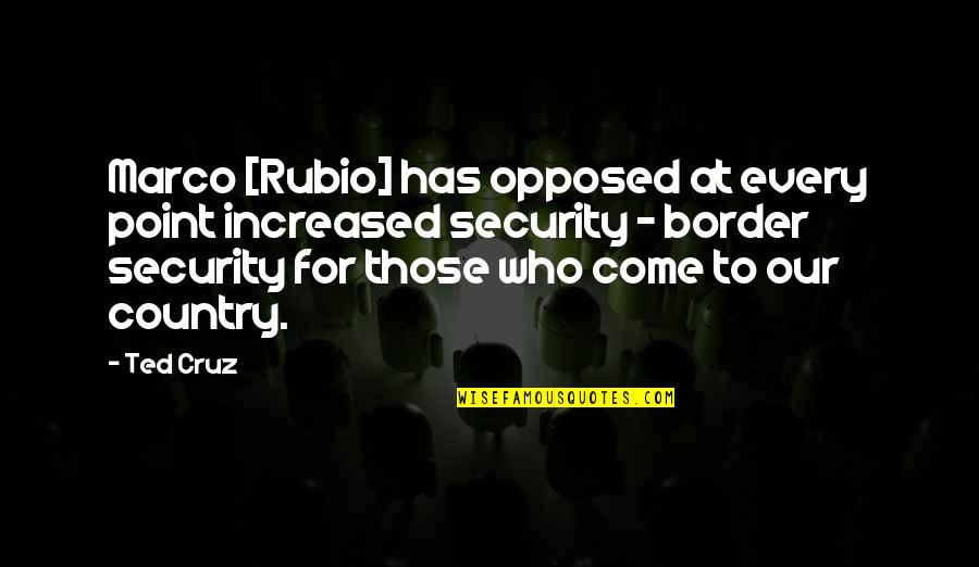 Border Quotes By Ted Cruz: Marco [Rubio] has opposed at every point increased