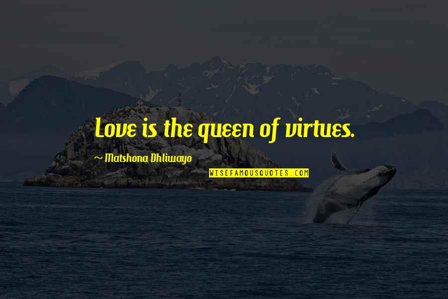 Border Wall Quotes By Matshona Dhliwayo: Love is the queen of virtues.