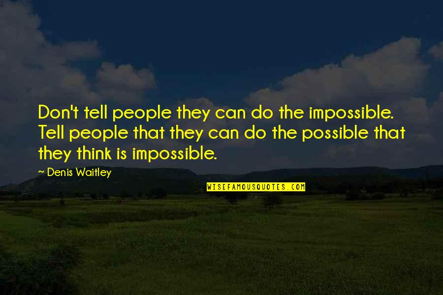 Border Walls Quotes By Denis Waitley: Don't tell people they can do the impossible.