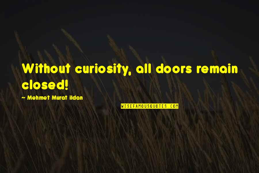 Border Walls Quotes By Mehmet Murat Ildan: Without curiosity, all doors remain closed!