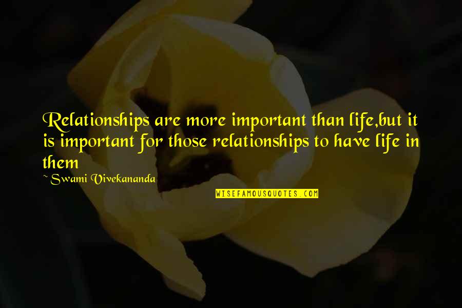 Bordereau De Livraison Quotes By Swami Vivekananda: Relationships are more important than life,but it is