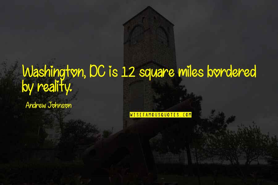Bordered Quotes By Andrew Johnson: Washington, DC is 12 square miles bordered by
