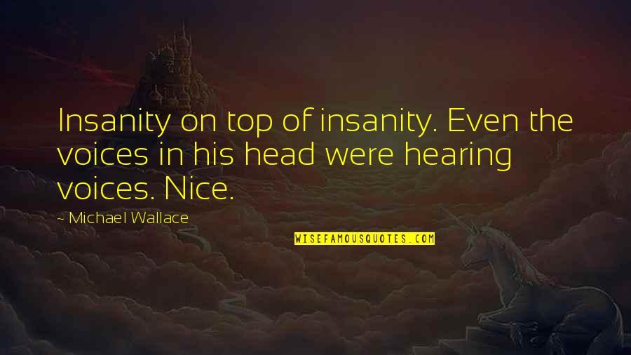 Bordered Quotes By Michael Wallace: Insanity on top of insanity. Even the voices