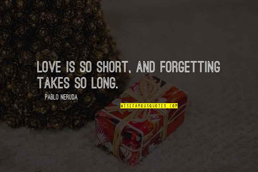 Bordered Quotes By Pablo Neruda: Love is so short, and forgetting takes so
