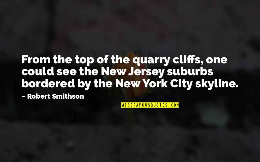 Bordered Quotes By Robert Smithson: From the top of the quarry cliffs, one