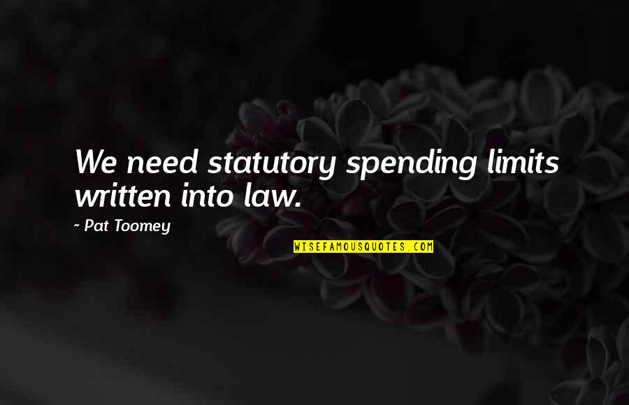 Borderland Funny Quotes By Pat Toomey: We need statutory spending limits written into law.