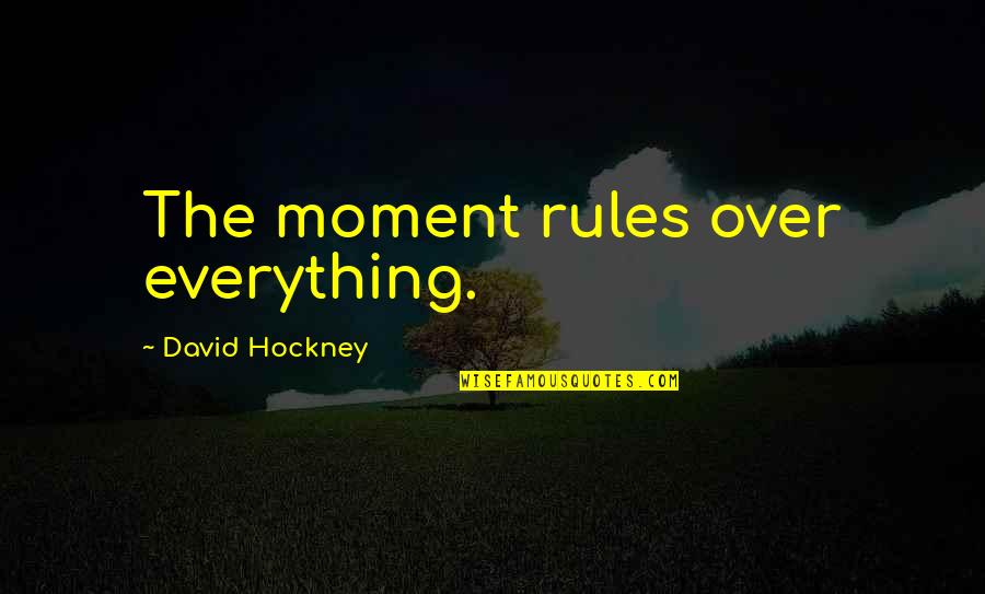 Borderland La Frontera Quotes By David Hockney: The moment rules over everything.