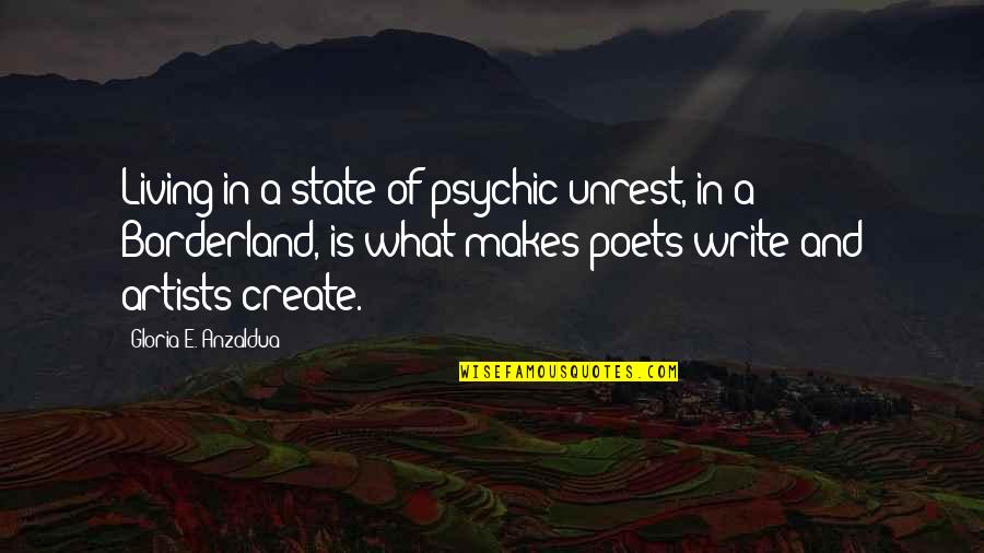 Borderland Quotes By Gloria E. Anzaldua: Living in a state of psychic unrest, in