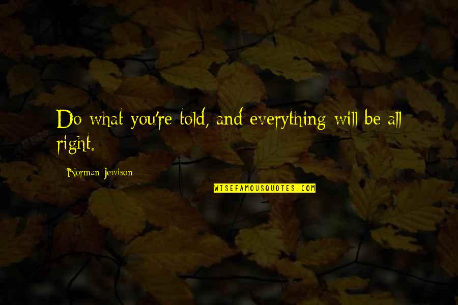 Borderlands 2 Funny Bandit Quotes By Norman Jewison: Do what you're told, and everything will be Borderlands 2 Funny Bandit Quotes By Norman Jewison: Do what you're told, and everything will be