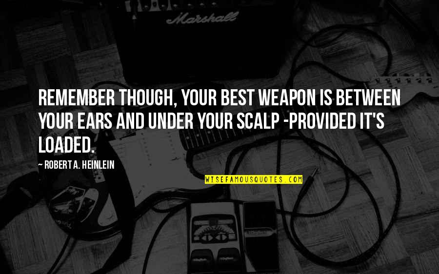 Borderlands 2 Funny Bandit Quotes By Robert A. Heinlein: Remember though, your best weapon is between your Borderlands 2 Funny Bandit Quotes By Robert A. Heinlein: Remember though, your best weapon is between your