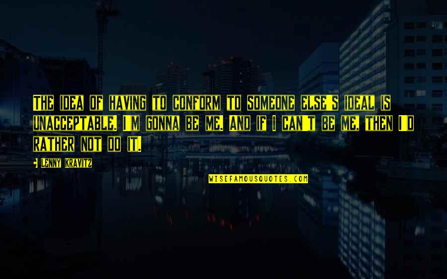 Borderlands 2 Goliath Quotes By Lenny Kravitz: The idea of having to conform to someone Borderlands 2 Goliath Quotes By Lenny Kravitz: The idea of having to conform to someone