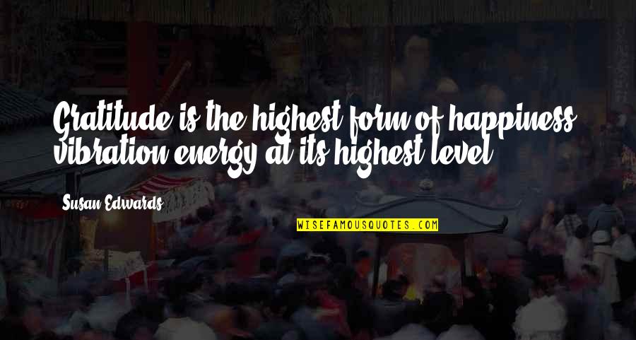 Borderlands 2 Goliath Quotes By Susan Edwards: Gratitude is the highest form of happiness, vibration-energy