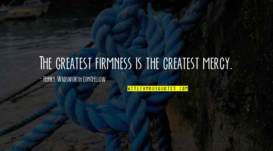 Borderlands 2 Psycho Midget Quotes By Henry Wadsworth Longfellow: The greatest firmness is the greatest mercy. Borderlands 2 Psycho Midget Quotes By Henry Wadsworth Longfellow: The greatest firmness is the greatest mercy.