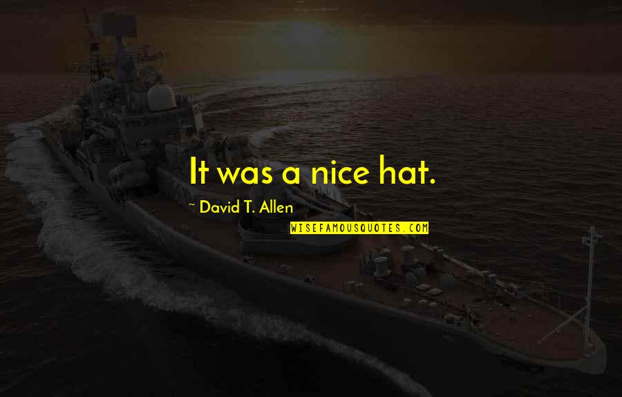 Borderlands 2 Quotes By David T. Allen: It was a nice hat. Borderlands 2 Quotes By David T. Allen: It was a nice hat.