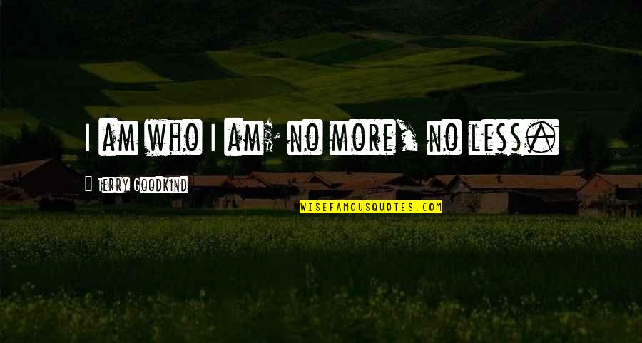 Borderlands 2 Revive Quotes By Terry Goodkind: I am who I am; no more, no Borderlands 2 Revive Quotes By Terry Goodkind: I am who I am; no more, no