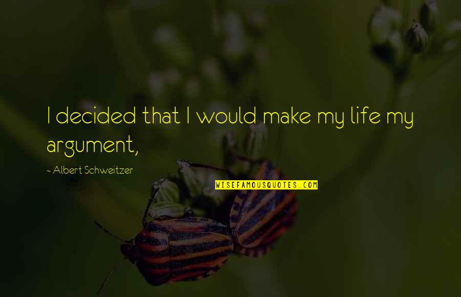 Borderlands 2 Sanctuary Citizen Quotes By Albert Schweitzer: I decided that I would make my life Borderlands 2 Sanctuary Citizen Quotes By Albert Schweitzer: I decided that I would make my life