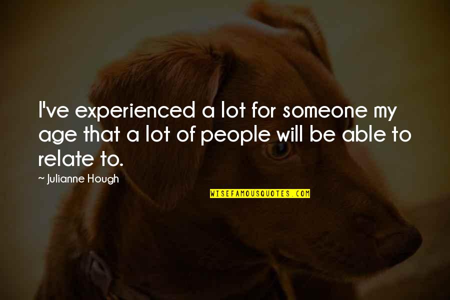 Borderlands 3 Moze Quotes By Julianne Hough: I've experienced a lot for someone my age Borderlands 3 Moze Quotes By Julianne Hough: I've experienced a lot for someone my age
