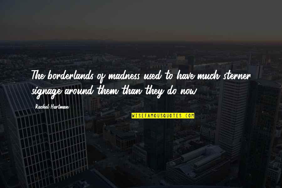 Borderlands Best Quotes By Rachel Hartman: The borderlands of madness used to have much Borderlands Best Quotes By Rachel Hartman: The borderlands of madness used to have much