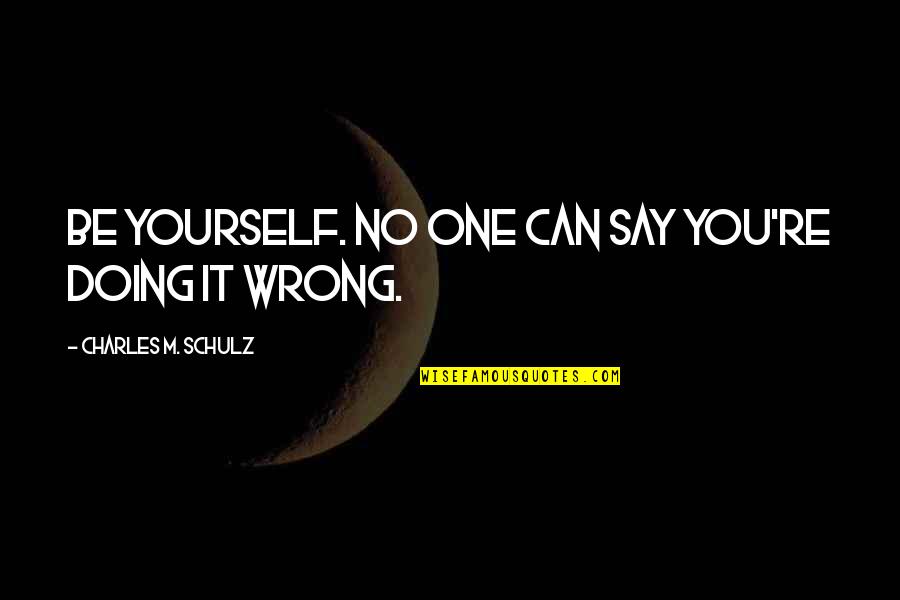 Borderlands By Gloria Anzaldua Quotes By Charles M. Schulz: Be yourself. No one can say you're doing