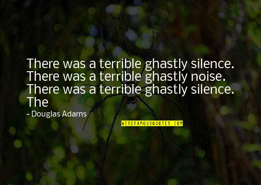 Borderlands Handsome Jack Funny Quotes By Douglas Adams: There was a terrible ghastly silence. There was