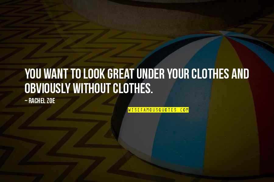 Borderlands Jakobs Quotes By Rachel Zoe: You want to look great under your clothes
