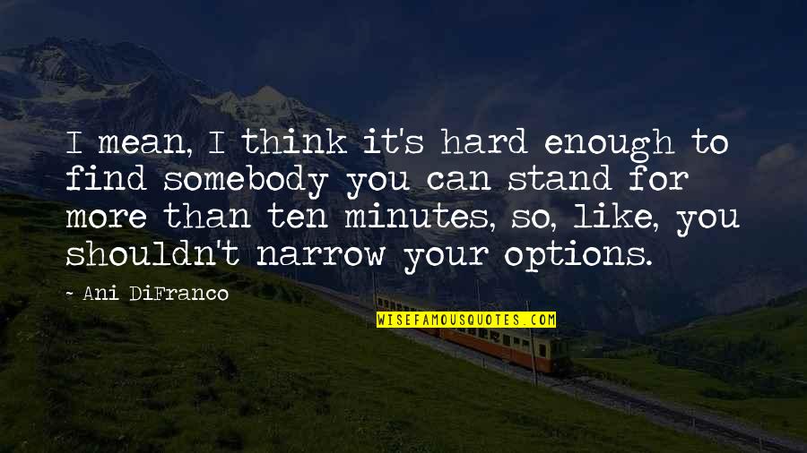 Borderlands La Frontera Important Quotes By Ani DiFranco: I mean, I think it's hard enough to