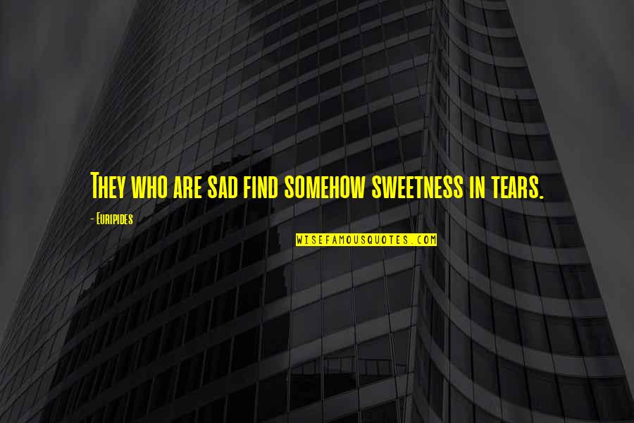 Borderlands Mr Torgue Quotes By Euripides: They who are sad find somehow sweetness in