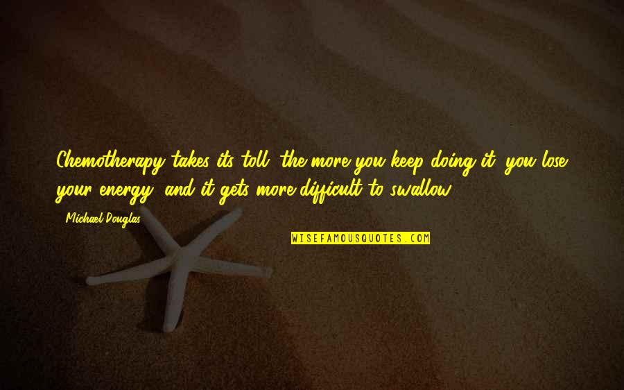Borderlands Mr Torgue Quotes By Michael Douglas: Chemotherapy takes its toll; the more you keep Borderlands Mr Torgue Quotes By Michael Douglas: Chemotherapy takes its toll; the more you keep