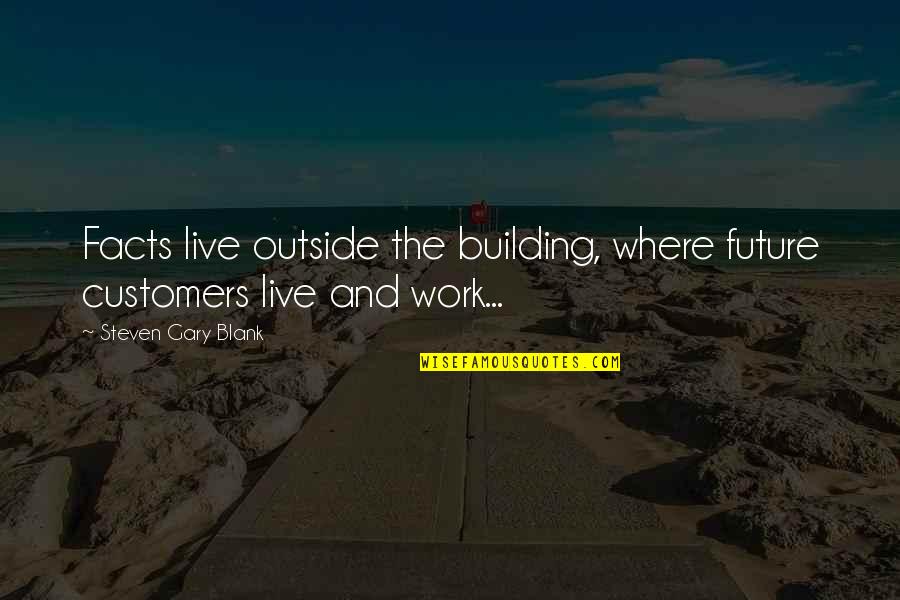 Borderlands The Pre Sequel Inspire Quotes By Steven Gary Blank: Facts live outside the building, where future customers