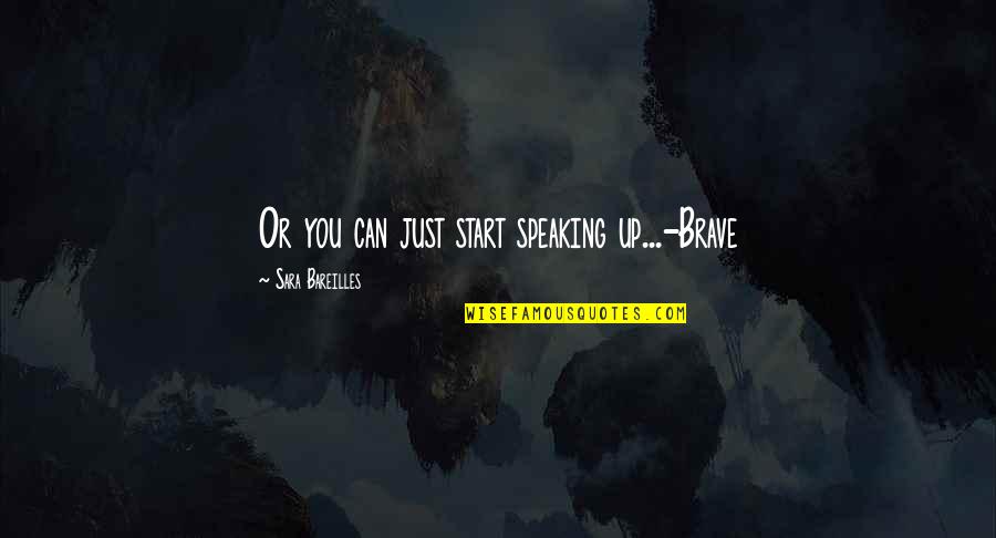 Borderlands Tps Quotes By Sara Bareilles: Or you can just start speaking up...-Brave Borderlands Tps Quotes By Sara Bareilles: Or you can just start speaking up...-Brave