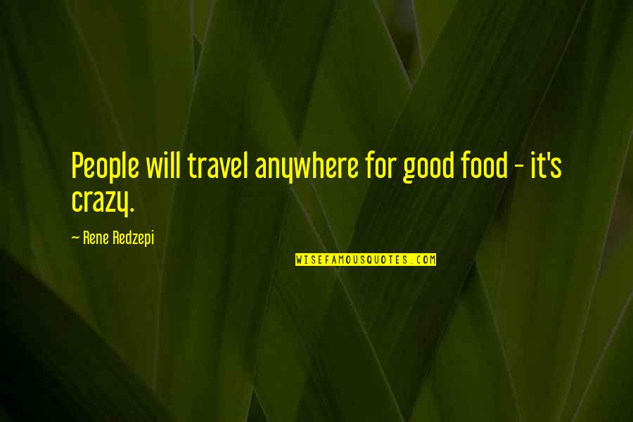 Borderless Access Quotes By Rene Redzepi: People will travel anywhere for good food -