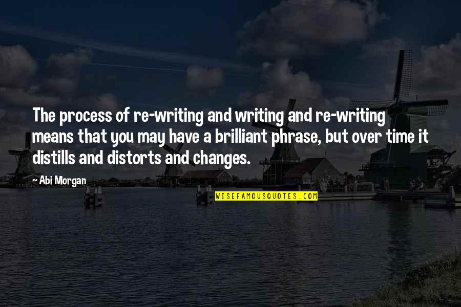 Borderline Depression Quotes By Abi Morgan: The process of re-writing and writing and re-writing