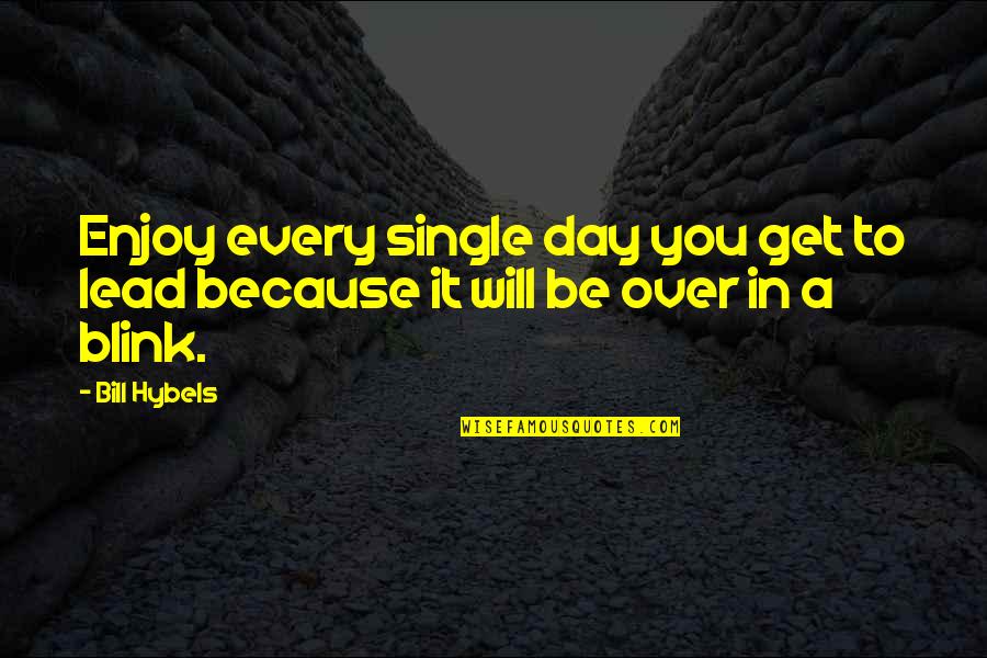 Borderline Memorable Quotes By Bill Hybels: Enjoy every single day you get to lead