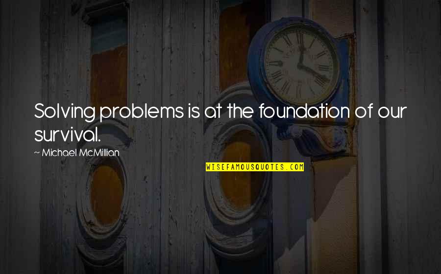 Borderline Memorable Quotes By Michael McMillian: Solving problems is at the foundation of our