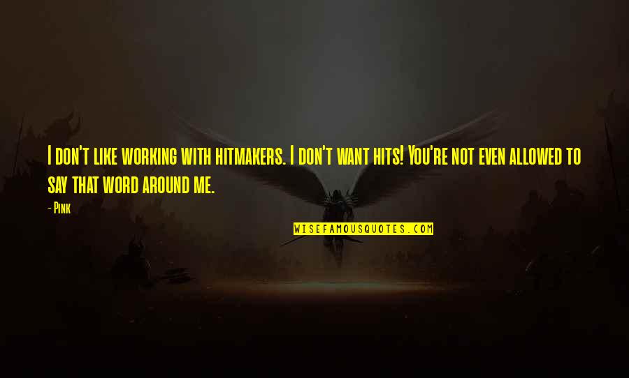 Borderline Motivational Quotes By Pink: I don't like working with hitmakers. I don't Borderline Motivational Quotes By Pink: I don't like working with hitmakers. I don't